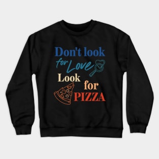 Pizza lover. Don't look for love look for pizza. Crewneck Sweatshirt